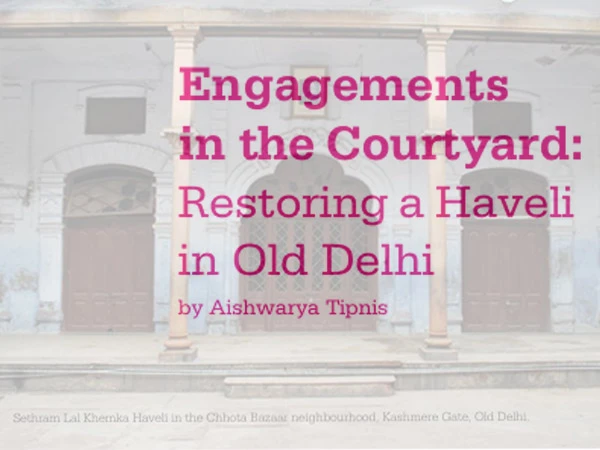 Engagements  in the Courtyard: Restoring a Haveli  in Old Delhi